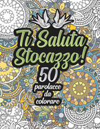 Ti Saluta Stocazzo! 50 Parolacce da Colorare: Libro Insulti da colorare per Adulti - Mandala, Fiori, Geometria / Calma la tua rabbia mentre #restiacasa