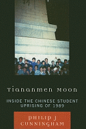 Tiananmen Moon: Inside the Chinese Student Uprising of 1989