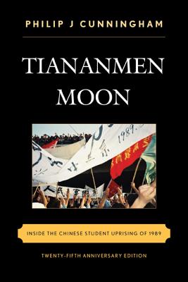 Tiananmen Moon: Inside the Chinese Student Uprising of 1989 - Cunningham, Philip J