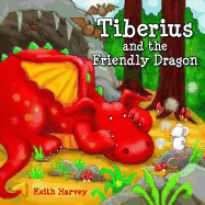 Tiberius and the Friendly Dragon: Tiberius Tales - Charming Stories, Exciting Escapades. Ages