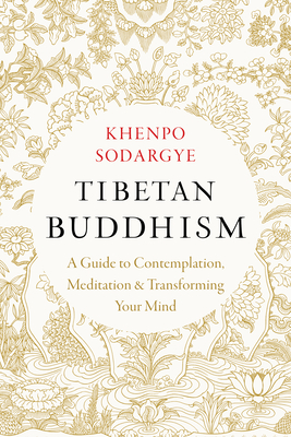 Tibetan Buddhism: A Guide to Contemplation, Meditation, and Transforming Your Mind - Sodargye, Khenpo, and Wisdom and Compassion Translation Group (Translated by)