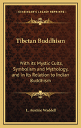 Tibetan Buddhism: With its Mystic Cults, Symbolism and Mythology, and in Its Relation to Indian Buddhism