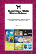 Tibetan Kyi Apso 20 Selfie Milestone Challenges: Tibetan Kyi Apso Milestones for Memorable Moments, Socialization, Indoor & Outdoor Fun, Training Volume 4