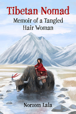 Tibetan Nomad: Memoir of a Tangled Hair Woman - Lala, Norzom