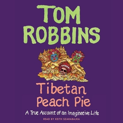 Tibetan Peach Pie: A True Account of an Imaginative Life - Robbins, Tom, and Szarabajka, Keith (Read by)