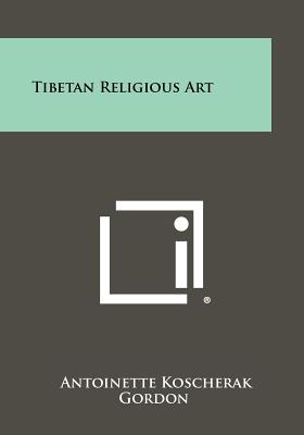 Tibetan Religious Art - Gordon, Antoinette Koscherak