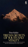 Tibetan Secrets of Youth and Vitality: How to Look and Feel Younger Using Five Ancient Rites for Stimulating Your Energy Centres - Kelder, Peter