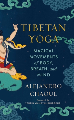 Tibetan Yoga: Magical Movements of Body, Breath, and Mind - Chaoul, Alejandro, PhD, and Tenzin Wangyal Rinpoche (Foreword by)