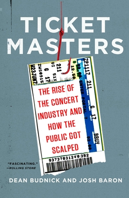 Ticket Masters: The Rise of the Concert Industry and How the Public Got Scalped - Budnick, Dean, and Baron, Josh