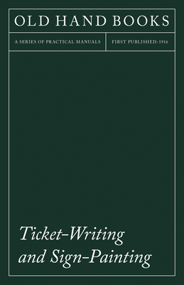 Ticket-Writing and Sign-Painting: With an Introductory Essay by Frederic W. Goudy - Anon, and Goudy, Frederic W