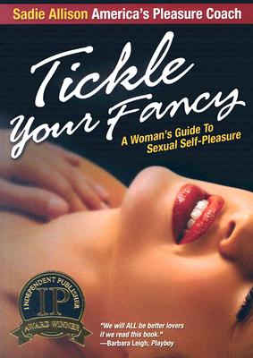 Tickle Your Fancy: A Womans Guide to Sexual Self-Pleasure - Allison, Sadie, Dr.