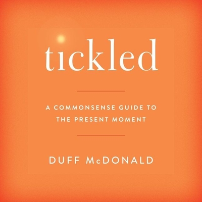 Tickled Lib/E: A Commonsense Guide to the Present Moment - McDonald, Duff, and Pratt, Sean (Read by)