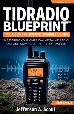 TIDRADIO TD-H3 Blueprint: Your Comprehensive and Easy Guerrilla Guide to Mastering Your GMRS Walkie Talkie Radio Fast and Staying Connected Anywhere - Scout, Jefferson A