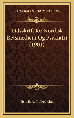 Tidsskrift for Nordisk Retsmedicin Og Psykiatri (1901) - Dedichen, Henrik A Th (Editor)