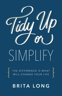 Tidy Up or Simplify: The Difference Is What Will Change Your Life