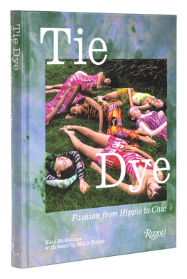 Tie Dye: Fashion from Hippie to Chic - McNamara, Kate, and Young, Molly (Contributions by)