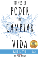 Tienes el Poder de Cambiar tu Vida: Gu?a para Vivir Mejor: Mente: 9 Hbitos para Aprender a Dominar tu Mente: Gratitud, Meditaci?n, Mindfulness, Consciencia del Inconsciente, Paz Interior, Prop?sito