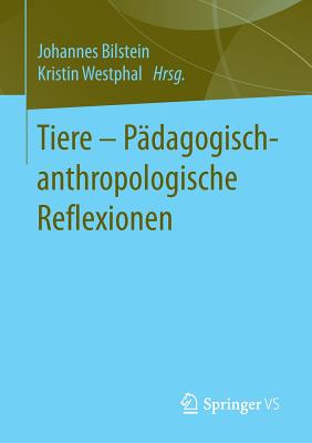 Tiere - Padagogisch-Anthropologische Reflexionen - Bilstein, Johannes (Editor), and Westphal, Kristin (Editor)