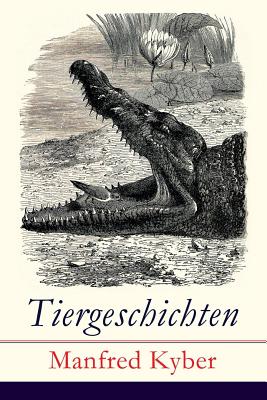 Tiergeschichten: M?rchen und Fabeln: Das patentierte Krokodil + Jakob Krakel-Kakel + Onkel Nuckel + Die Haselmaushochzeit + Stumme Bitten + Auf freiem Felde + Die leichtsinnige Maus + Das Faultier und mehr - Kyber, Manfred