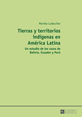 Tierras y Territorios Indigenas En America Latina: Un Estudio de Los Casos de Bolivia, Ecuador y Peru - Ludescher, Monika