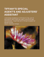 Tiffany's Special Agent's and Adjusters' Assistant: Containing Numerous Citations to the Law of Insurance and Other Valuable Statistics and References