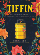 Tiffin: 500 Authentic Recipes Celebrating India's Regional Cuisine