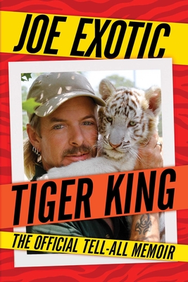 Tiger King: The Official Tell-All Memoir - Exotic, Joe