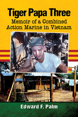 Tiger Papa Three: Memoir of a Combined Action Marine in Vietnam - Palm, Edward F.