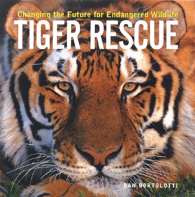 Tiger Rescue: Changing the Future for Endangered Wildlife - Bortolotti, Dan
