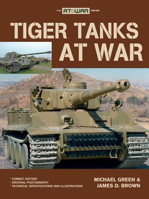 Tiger Tanks at War - Green, Michael, and Brown, James