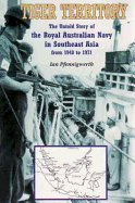 Tiger Territory: The Untold Story of the Royal Australian Navy in Southeast Asia from 1948 to 1971