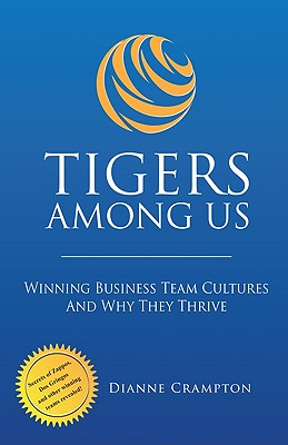 Tigers Among Us: 5 Winning Business Team Cultures and Why - Crampton, Dianne