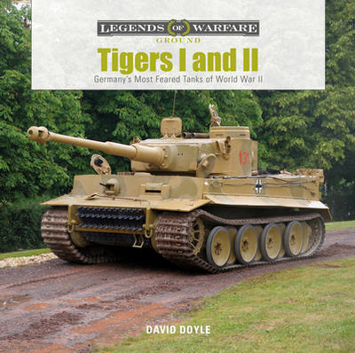 Tigers I and II: Germany's Most Feared Tanks of World War II - Doyle, David