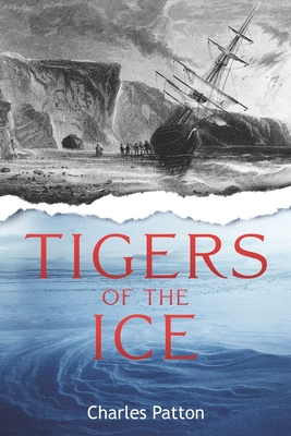 Tigers of the Ice: Dr. Elisha Kane's Harrowing struggle to survive in the Arctic - Patton, Charles D