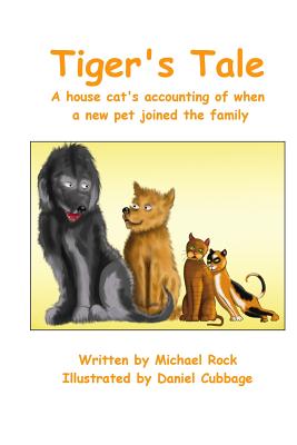 Tiger's Tale: A house cat's accounting of when a new pet joined the family - Rock, Michael