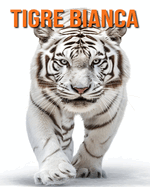 Tigre bianca: Fatti e immagini divertenti e affascinanti sui Tigre bianca