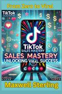 TikTok Sales Mastery: Unlocking Viral Success