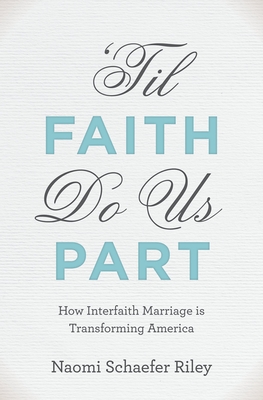 'Til Faith Do Us Part: How Interfaith Marriage Is Transforming America - Riley, Naomi Schaefer