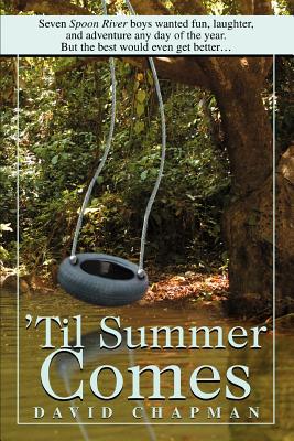 'Til Summer Comes: Seven Spoon River boys wanted fun, laughter, and adventure any day of the year. But the best would even get better. - Chapman, David, Dr.