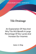 Tile Drainage: An Explanation Of How And Why Tile Will Benefit A Large Percentage Of Our Lands And Increase Our Incomes