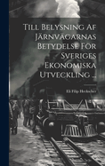 Till Belysning Af Jrnvgarnas Betydelse Fr Sveriges Ekonomiska Utveckling ...