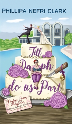 Till Daph Do Us Part: Weddings. Funerals. Sleuthing. - Clark, Phillipa Nefri