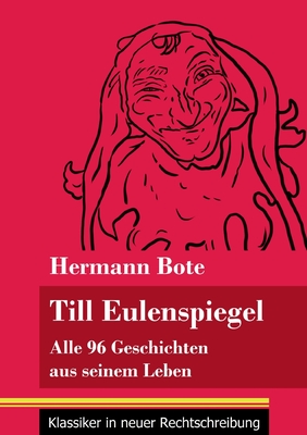 Till Eulenspiegel: Alle 96 Geschichten aus seinem Leben (Band 6, Klassiker in neuer Rechtschreibung) - Neuhaus-Richter, Klara (Editor), and Bote, Hermann