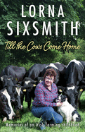 Till the Cows Come Home: Memories of an Irish farming childhood
