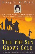 Till the Sun Grows Cold: A Mother's Compelling Memoir of the Life of her Daughter