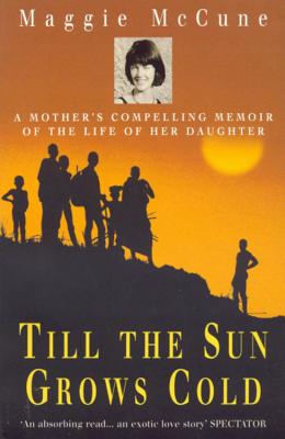 Till the Sun Grows Cold: A Mother's Compelling Memoir of the Life of her Daughter - Mccune, Maggie