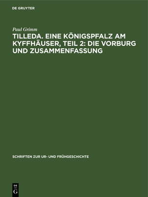 Tilleda. Eine Knigspfalz am Kyffh?user, Teil 2: Die Vorburg und Zusammenfassung - Grimm, Paul, and Leopold, G (Contributions by), and M?ller, Ch (Contributions by)