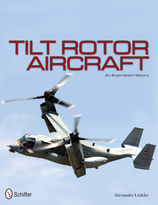 Tilt Rotor Aircraft: An Illustrated History - Ldeke, Alexander