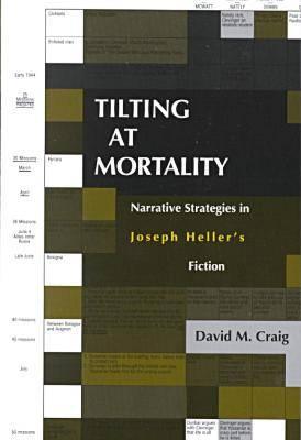 Tilting at Mortality: Narrative Strategies in Joseph Heller's Fiction - Craig, David M