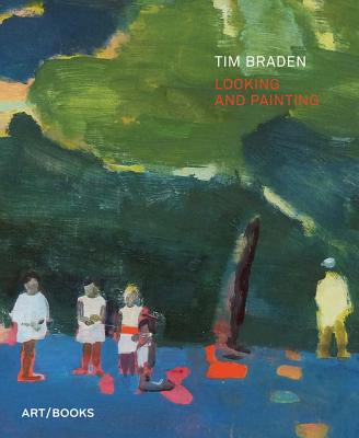 Tim Braden: Looking and Painting - Bedford, Christopher, and Higgie, Jennifer (Text by), and Molon, Dominic